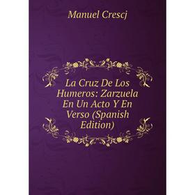 

Книга La Cruz De Los Humeros: Zarz uela En Un Acto Y En Verso