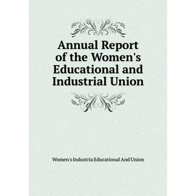 

Книга Annual Report of the Women's Educational and Industrial Union