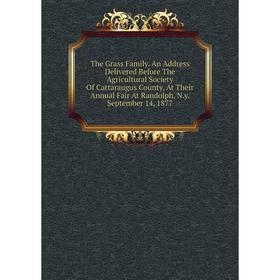 

Книга The Grass Family. An Address Delivered Before The Agricultural Society Of Cattaraugus County, At Their Annual Fair At Randolph, N.y