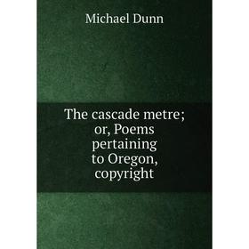 

Книга The cascade metre; or, Poems pertaining to Oregon, copyright