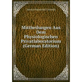 

Книга Mittheilungen Aus Dem Physiologischen Privatlaboratorium