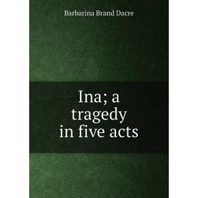 

Книга Ina; a tragedy in five acts