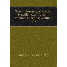 

Книга The Philosophy of Special Providences: A Vision, Volume 49; &Nbsp; Volume 435