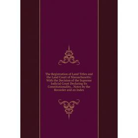 

Книга The Registration of Land Titles and the Land Court of Massachusetts