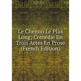 

Книга Le Chemin Le Plus Long; Comédie En Trois Actes En Prose