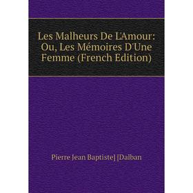 

Книга Les Malheurs De L'Amour: Ou, Les Mémoires D'Une Femme
