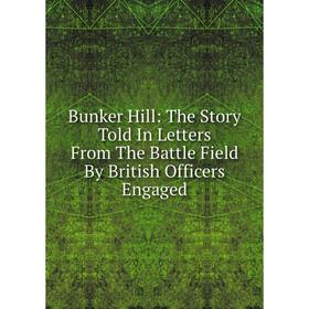 

Книга Bunker Hill: The Story Told In Letters From The Battle Field By British Officers Engaged