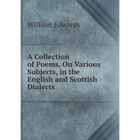 

Книга A Collection of Poems, On Various Subjects, in the English and Scottish Dialects