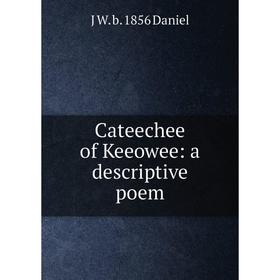 

Книга Cateechee of Keeowee: a descriptive poem
