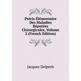 

Книга Précis Élémentaire Des Maladies Réputées Chirurgicales, Volume 2 (French Edition)