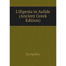 

Книга L'ifigenia in Aulide (Ancient Greek Edition)