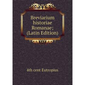 

Книга Breviarium historiae Romanae; (Latin Edition)