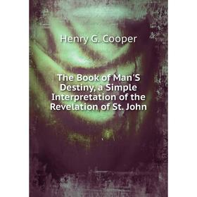 

Книга The Book of Man'S Destiny, a Simple Interpretation of the Revelation of St. John