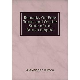 

Книга Remarks On Free Trade, and On the State of the British Empire