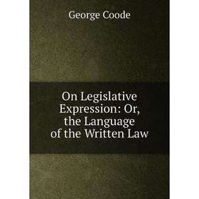 

Книга On Legislative Expression: or the Language of the Written Law