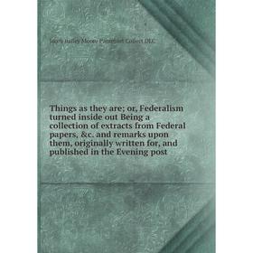 

Книга Things as they are; or, Federalism turned inside out Being a collection of extracts from Federal papers, &c