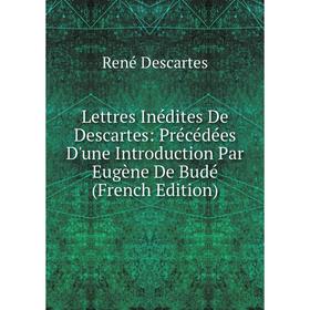 

Книга Lettres Inédites De Descartes: Précédées D'une Introduction Par Eugène De Budé