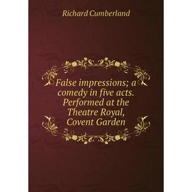 

Книга False impressions; a comedy in five acts. Performed at the Theatre Royal, Covent Garden
