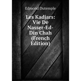 

Книга Les Kadjars: Vie De Nasser-Ed-Din Chah