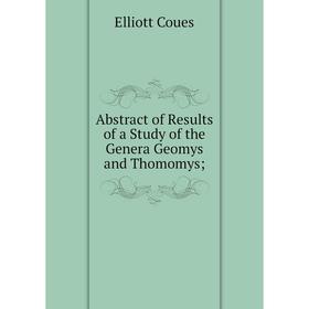 

Книга Abstract of Results of a Study of the Genera Geomys and Thomomys