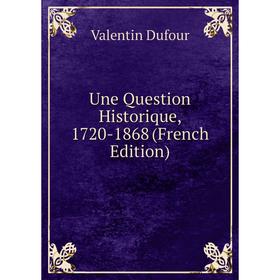 

Книга Une Question Historique, 1720-1868 (French Edition)