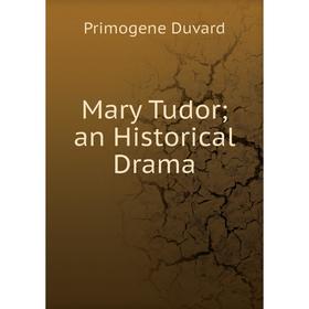 

Книга Mary Tudor; an Historical Drama