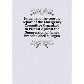 

Книга Jurgen and the censor: report of the Emergency Committee Organized to Protest Against the Suppression of James Branch Cabell's Jurgen