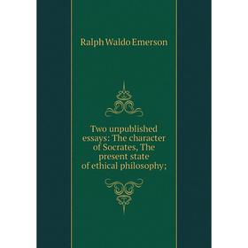 

Книга Two unpublished essays: The character of Socrates, The present state of ethical philosophy