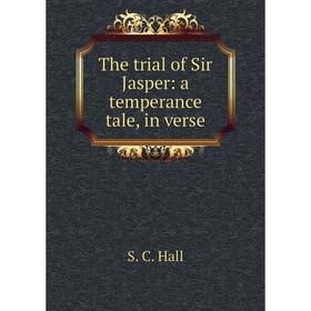 

Книга The trial of Sir Jasper: a temperance tale, in verse