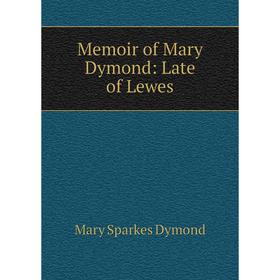 

Книга Memoir of Mary Dymond: Late of Lewes