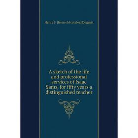 

Книга A sketch of the life and professional services of Isaac Sams, for fifty years a distinguished teacher