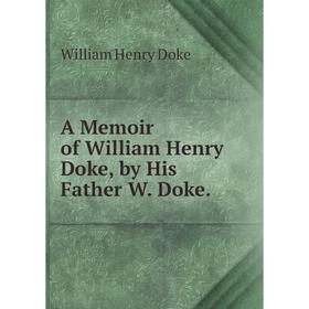 

Книга A Memoir of William Henry Doke, by His Father W. Doke.