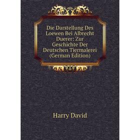 

Книга Die Darstellung Des Loewen Bei Albrecht Duerer: Zur Geschichte Der Deutschen Tiermalerei (German Edition)