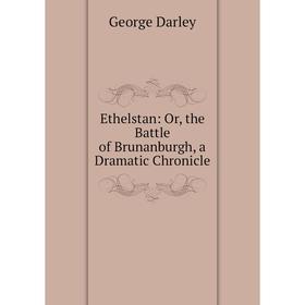 

Книга Ethelstan: Or, the Battle of Brunanburgh, a Dramatic Chronicle