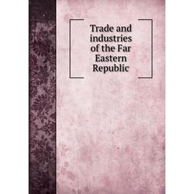 

Книга Trade and industries of the Far Eastern Republic