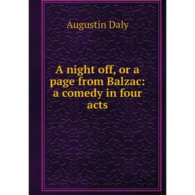 

Книга A night off, or a page from Balzac: a comedy in four acts