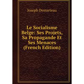 

Книга Le Socialisme Belge: Ses Projets, Sa Propagande Et Ses Menaces