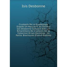 

Книга Crustacés De La Guadeloupe D'après Un Manuscrit Du Docteur Isis Desbonne Comparé Avec Les Échantillons De Crustacés De Sa Collection Et Les Dern