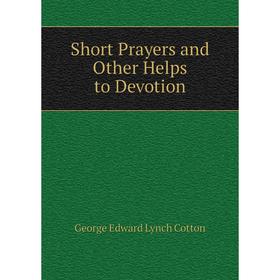 

Книга Short Prayers and Other Helps to Devotion