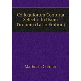 

Книга Colloquiorum Centuria Selecta: In Usum Tironum (Latin Edition)