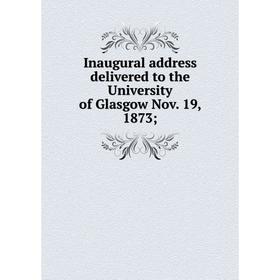 

Книга Inaugural address delivered to the University of Glasgow Nov. 19, 1873