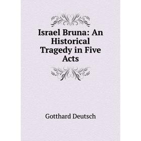

Книга Israel Bruna: An Historical Tragedy in Five Acts