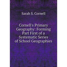 

Книга Cornell's Primary Geography: Forming Part First of a Systematic Series of School Geographies