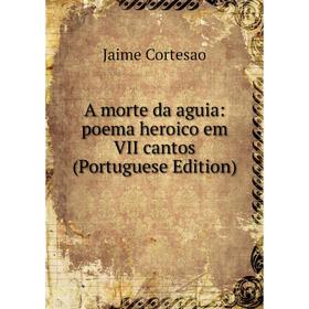 

Книга A morte da aguia: poema heroico em VII cantos (Portuguese Edition)