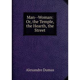 

Книга Man — Woman: or the Temple, the Hearth, the Street