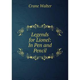 

Книга Legends for Lionel: In Pen and Pencil