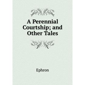 

Книга A Perennial Courtship; and Other Tales