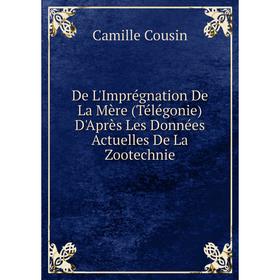 

Книга De L'Imprégnation De La Mère (Télégonie) D'Après Les Données Actuelles De La Zootechnie