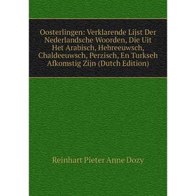 

Книга Oosterlingen: Verklarende Lijst Der Nederlandsche Woorden, Die Uit Het Arabisch, Hebreeuwsch, Chaldeeuwsch, Perzisch, En Turkseh Afkomstig Zijn