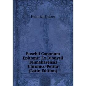 

Книга Eusebii Canonum Epitome: Ex Dionysii Telmaharensis Chronico Petita (Latin Edition)